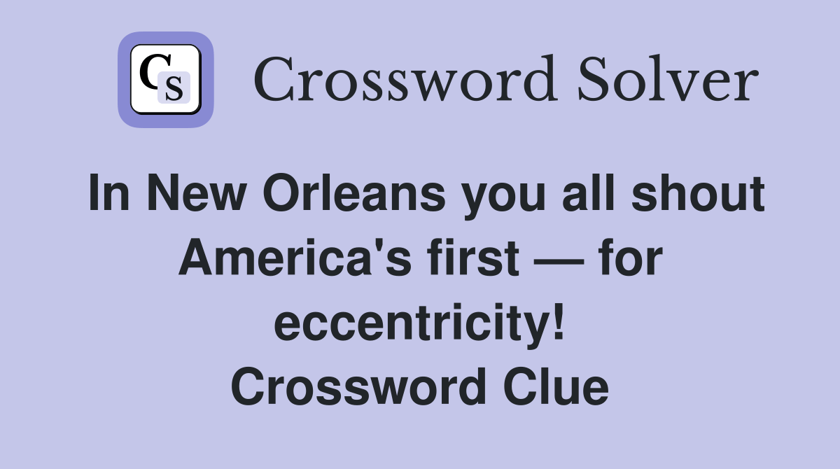 In New Orleans you all shout America's first — for eccentricity